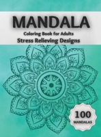 Mandala Coloring Book for Adults Stress Relieving Designs: Amazing Coloring Pages Featuring 100 Beautiful Mandalas Designed to Relax the Brain and Soothe the Soul 0779851927 Book Cover