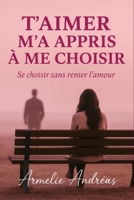 T'aimer m'a appris à me choisir: Se choisir sans renier l'amour (French Edition) B0FLZXT756 Book Cover