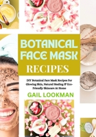 BOTANICAL FACE MASK RECIPES: DIY Botanical Face Mask Recipes For Glowing Skin, Natural Healing & Eco-Friendly Skincare At Home B0FPDDY26K Book Cover