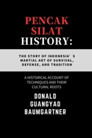 Pencak Silat History: The Story of Indonesia’s Martial Art of Survival, Defense, and Tradition: A Historical Account of Techniques and Their Cultural ... and Excelling in Martial Arts Practice) B0DSMRKC3N Book Cover
