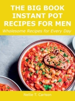 The Big Book Instant Pot Recipes for Men: Wholesome Recipes for Every Day 1008928488 Book Cover