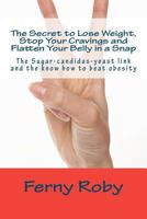 The Secret to Lose Weight, Stop Your Cravings and Flatten Your Belly in a Snap: The Sugar-candidas-yeast link and the know how to beat obesity 1475269889 Book Cover