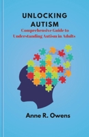 Unlocking Autism: A Comprehensive Guide to Understanding Autism in Adults B0C7J5GP1J Book Cover