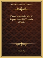 L'Arte Mondiale Alla V Esposizione Di Venezia (1903) 116014253X Book Cover
