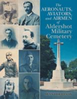 The Aeronauts, Aviators, and Airmen of Aldershot Military Cemetery 1637677197 Book Cover