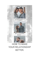 How to make your relationship better B0BZ378X38 Book Cover
