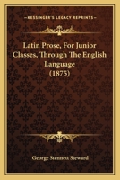 Latin Prose, For Junior Classes, Through The English Language 1104137992 Book Cover