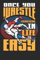 Once You Wrestle Everything in Life is Easy: Wrestling Notebook (Journal), Composition Book College Wide Ruled, Gift for Wrestler, Coach, fighter. Ideal for School and Work. 6x9 110 pages (55 sheets). 1096245434 Book Cover
