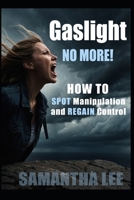 Gaslight No More: Recognize Manipulation, Trust Yourself Again, and Set Unshakable Boundaries (Healing Minds Collection) B0FKHPT6LJ Book Cover