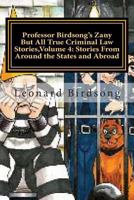 Professor Birdsong's Zany But All True Criminal Law Stories, Volume 4: : Stories From Around the States and Abroad 1482670046 Book Cover