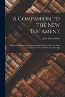A Companion to the New Testament: Being a Plain Commentary On Scripture History From the Birth of Our Lord to the End of the Apostolic Age 1019118849 Book Cover