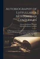 Autobiography of Lutfullah, A Mohamedan Gentleman; and His Transactions with His Fellow-Creatures: Interspersed with Remarks on the Habits, Customs, and Character of the People with Whom He Had to Dea 1021705659 Book Cover