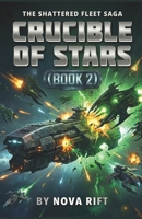 CRUCIBLE OF STARS: A Space Fleet Combat Thriller (THE SHATTERED FLEET SAGA) B0GT1N3863 Book Cover