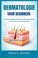 DERMATOLOGIE VOOR BEGINNERS: Een eenvoudige gids voor huidaandoeningen en de basis van dermatologie (Dutch Edition) B0GM871TQG Book Cover