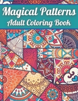 Magical Patterns Adult Coloring Book: An Adult Coloring Book with Magical Patterns Adult Coloring Book. Cute Fantasy Scenes, and Beautiful Flower Desi B08ZQJ7X2B Book Cover