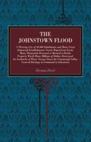 The Johnstown Flood: A Thriving City of 30,000 Inhabitants and Many Great Industrial Establishments Nearly Wiped from Earth: Many Thousands Drowned or Burned to Death: Property Worth Many Millions of 1376837153 Book Cover