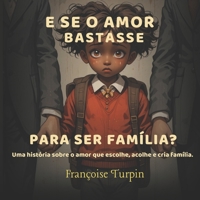 E Se o Amor Bastasse para Ser Família?: Uma história sobre o amor que escolhe, acolhe e cria família. (Portuguese Edition) 9893381037 Book Cover