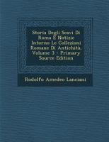 Storia Degli Scavi Di Roma E Notizie Intorno Le Collezioni Romane Di Antichità; Volume 3 1018474862 Book Cover