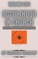 Occulthood In Church: My Firsthand Testimony B0BXJQ1R29 Book Cover
