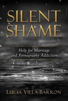 Silent Shame: Help for Marriage and Pornography Addiction 1535402199 Book Cover