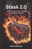 Steak 2.0: How to Transform Your Leftovers into Delicious New Dishes B0CHG3NVXK Book Cover