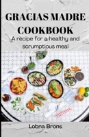 Gracias Madre Cookbook: A recipe for a healthy and scrumptious meal B0BFJDT13W Book Cover