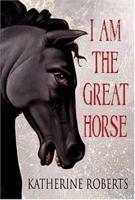I Am The Great Horse 0439821630 Book Cover
