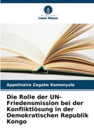 Die Rolle der UN-Friedensmission bei der Konfliktlösung in der Demokratischen Republik Kongo (German Edition) 6209981259 Book Cover