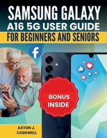 SAMSUNG GALAXY A16 5G USER GUIDE FOR BEGINNERS AND SENIORS B0GDSHWH7K Book Cover
