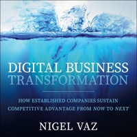 Digital Business Transformation: How Established Companies Sustain Competitive Advantage From Now to Next 111975867X Book Cover