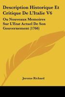Description Historique Et Critique De L'Italie V6: Ou Nouveaux Memoires Sur L'Etat Actuel De Son Gouvernement (1766) 1104639815 Book Cover