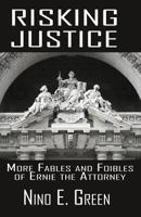 Risking Justice: More Fables and Foibles of Ernie the Attorney 1945181281 Book Cover