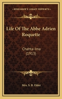 Life Of The Abbe Adrien Roquette: Chahta-Ima 1104292602 Book Cover