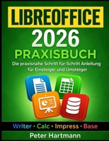 LibreOffice 2026: Das Praxisbuch mit Schritt-für-Schritt-Anleitungen für Einsteiger und Umsteiger – Inkl. Praxisprojekten & Checklisten (Praxiswissen Digital) (German Edition) B0H783K1J7 Book Cover
