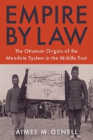 Empire by Law: The Ottoman Origins of the Mandate System in the Middle East (Columbia Studies in International and Global History) B0GLN6S35H Book Cover