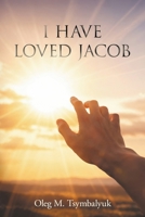 I Have Loved Jacob: Recovering Jacob's Story and Learning to Read the Bible Faithfully B0GYQRGLN2 Book Cover
