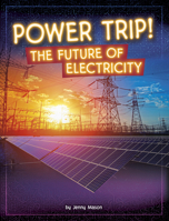 Power Trip!: The Future of Electricity (Electricity in Action!) B0DWDXNK2R Book Cover