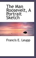 The man Roosevelt: A portrait sketch 0548472890 Book Cover