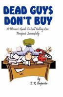 Dead Guys Don't Buy: A Winner's Guide to Cold Calling LIVE Prospects Successfully 0977107140 Book Cover