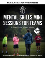 Mental Skills Mini Sessions for Teams: 20 Minute Mindset Talks and Activities (Mental Fitness Team Toolkit) 1069006246 Book Cover