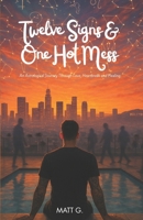 Twelve Signs & One Hot Mess: An Astrological Journey Through Love, Heartbreak and Healing B0FWR28T2P Book Cover
