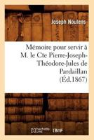 Ma(c)Moire Pour Servir A M. Le Cte Pierre-Joseph-Tha(c)Odore-Jules de Pardaillan (A0/00d.1867) 2012586260 Book Cover