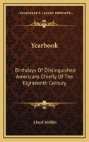 Yearbook: Birthdays Of Distinguished Americans Chiefly Of The Eighteenth Century: With Quotations From The Poetical Writings Of Lloyd Mifflin 1163753904 Book Cover