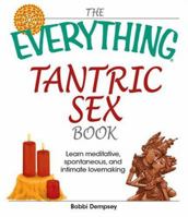 Everything Tantric Sex Book: Learn Meditative, Spontaneous and Intimate Lovemaking (Everything: Health and Fitness) 1598693263 Book Cover