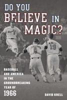 Do You Believe in Magic?: Baseball and America in the Groundbreaking Year of 1966 1538159430 Book Cover