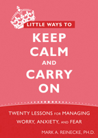 Little Ways to Keep Calm and Carry On: Twenty Lessons for Managing Worry, Anxiety, and Fear 1572248815 Book Cover