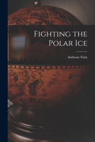 Fighting the Polar Ice 1015560652 Book Cover