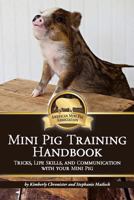 Mini Pig Training Book: Tricks, Life Skills, and Communication with Your Mini Pig 1540361039 Book Cover