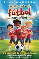 Historias cortas de fútbol para niños: 30 cuentos de campo y fama que encienden la pasión y el trabajo en equipo en los jóvenes lectores (Aventuras para Niños Extraordinarios) (Spanish Edition) B0DVPYSM4P Book Cover