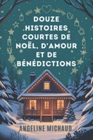 Douze histoires courtes de Noël, d'amour et de bénédictions: Une collection de contes édifiants qui suscitent la magie, l'émerveillement et la grâce pour l'esprit des fêtes. (French Edition) B0FRGJX6YM Book Cover